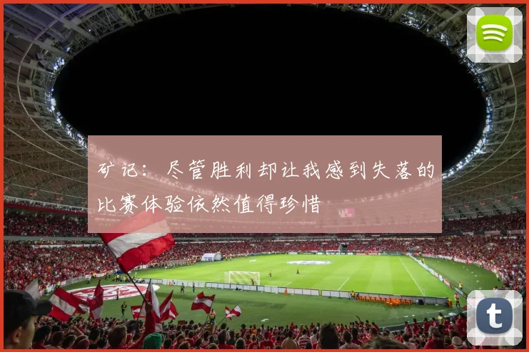 矿记：尽管胜利却让我感到失落的比赛体验依然值得珍惜